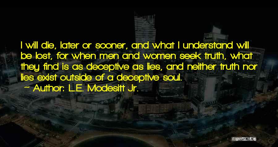 Sooner Or Later The Truth Comes Out Quotes By L.E. Modesitt Jr.