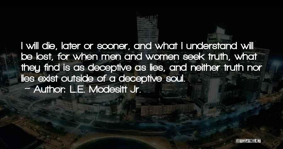 Sooner Or Later The Truth Will Come Out Quotes By L.E. Modesitt Jr.