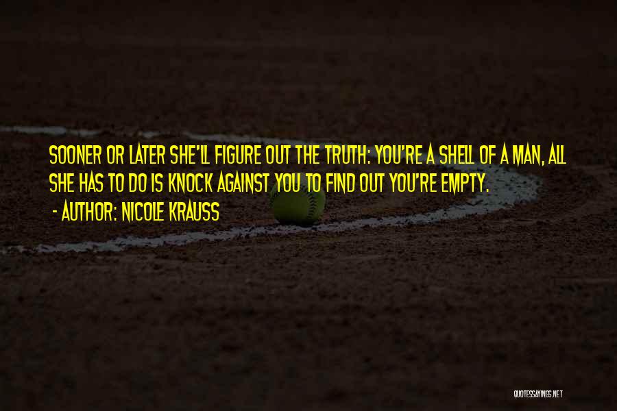 Sooner Or Later The Truth Will Come Out Quotes By Nicole Krauss