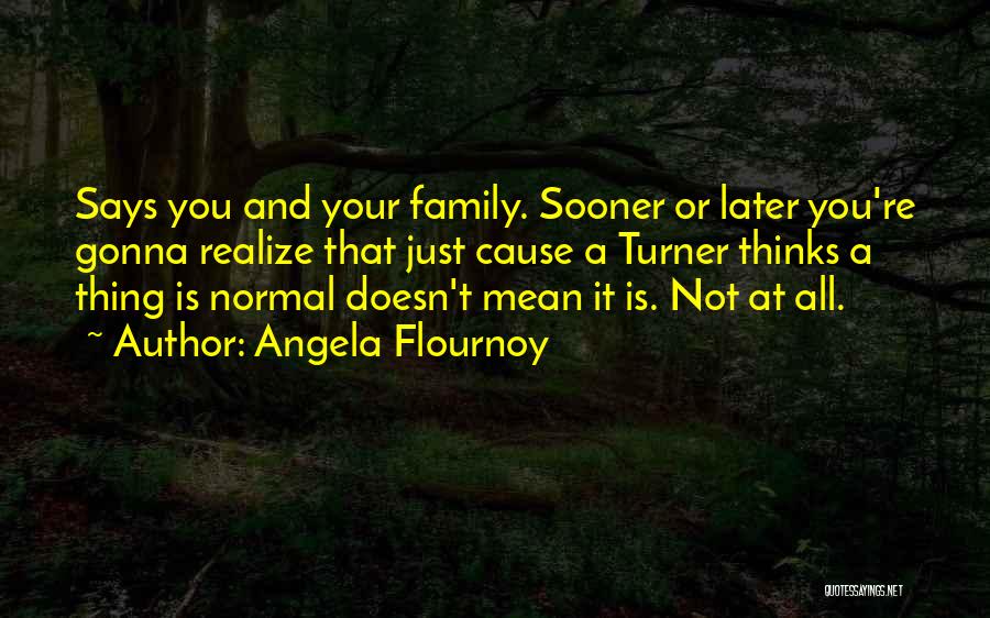 Sooner Or Later You'll Realize Quotes By Angela Flournoy