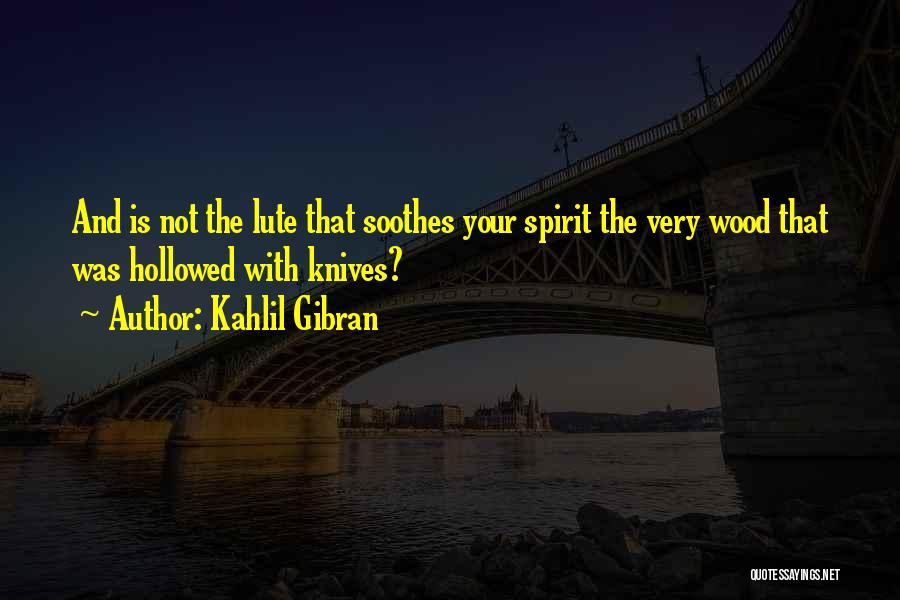 Soothes Quotes By Kahlil Gibran