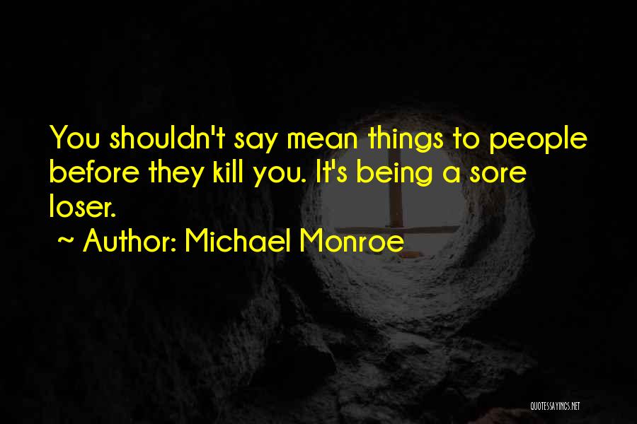 Sore Loser Quotes By Michael Monroe