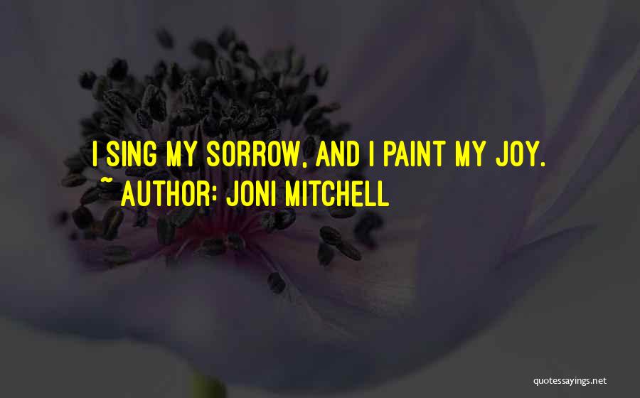 Sorrow And Joy Quotes By Joni Mitchell