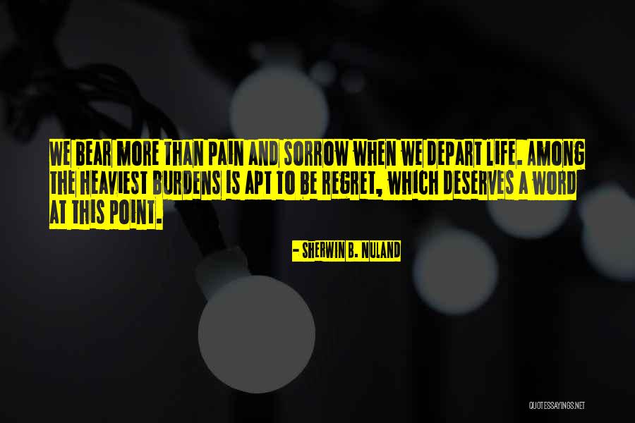 Sorrow And Regret Quotes By Sherwin B. Nuland Sorrow And Regret Quotes By Sherwin B. Nuland