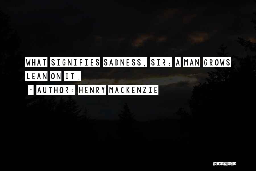 Sorrow Quotes By Henry MacKenzie