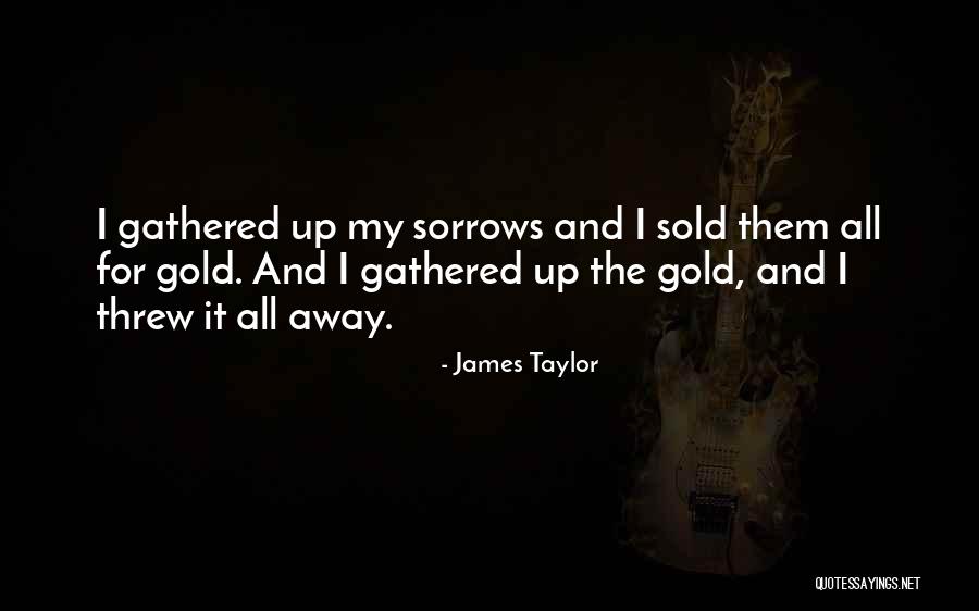 Sorrows My Quotes By James Taylor Sorrows My Quotes By James Taylor