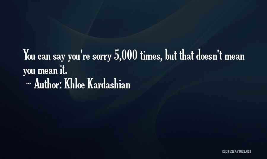 Sorry Doesn Quotes By Khloe Kardashian