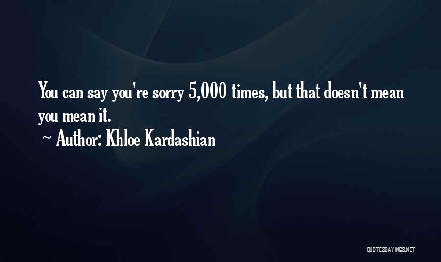 Sorry Doesn't Mean Quotes By Khloe Kardashian