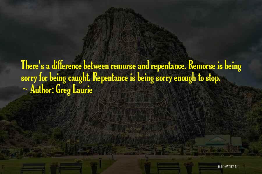 Sorry For Being Quotes By Greg Laurie