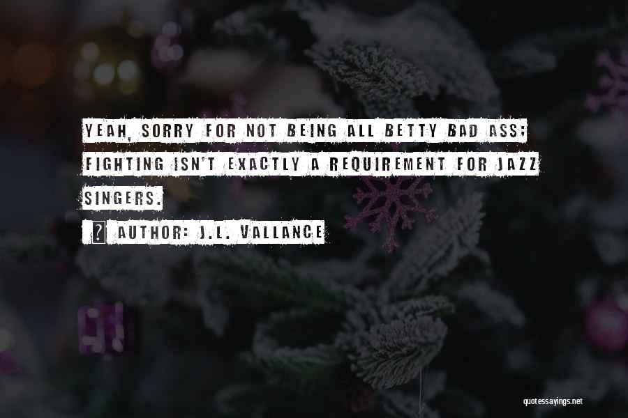 Sorry For Being Quotes By J.L. Vallance