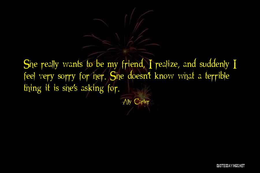 Sorry For My Friend Quotes By Ally Carter Sorry For My Friend Quotes By Ally Carter