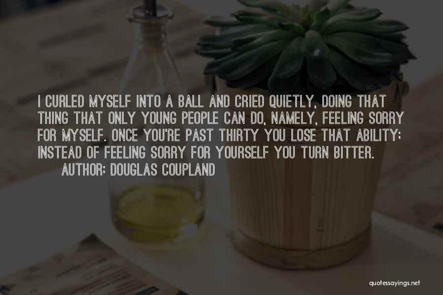 Sorry For Myself Quotes By Douglas Coupland