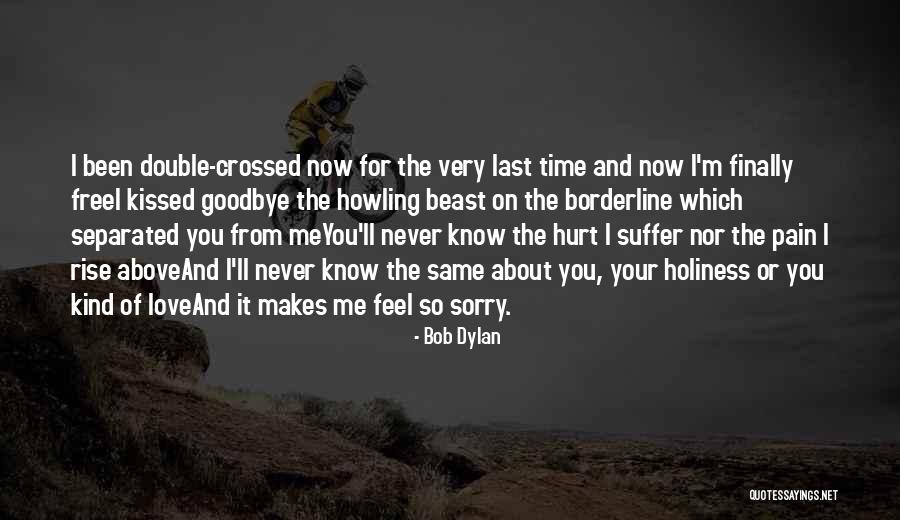 Sorry I Hurt You Love Quotes By Bob Dylan Sorry I Hurt You Love Quotes By Bob Dylan