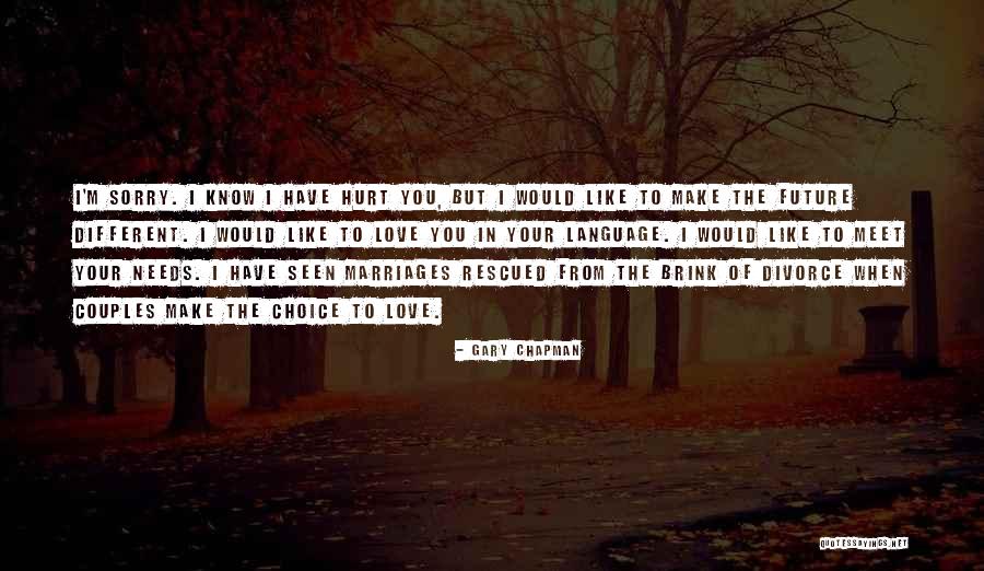 Sorry I Hurt You Love Quotes By Gary Chapman Sorry I Hurt You Love Quotes By Gary Chapman