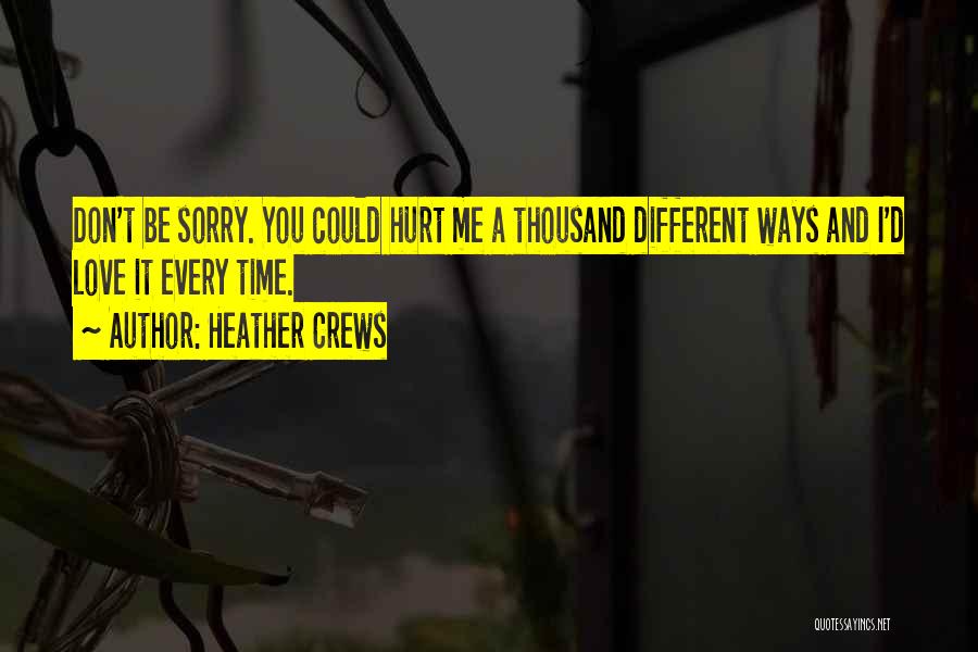 Sorry I Hurt You Love Quotes By Heather Crews