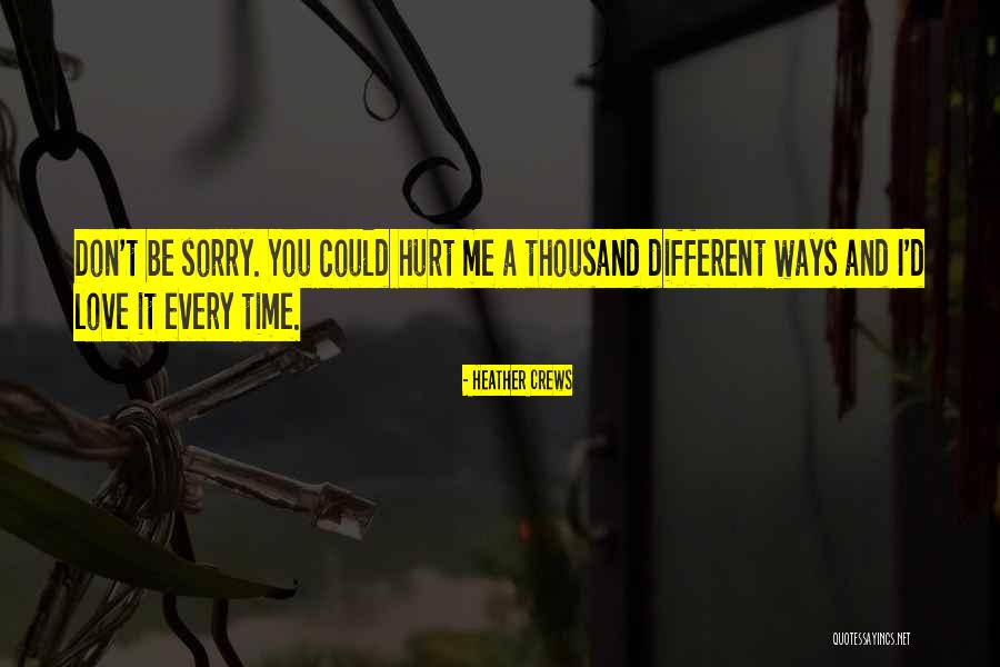 Sorry I Hurt You Love Quotes By Heather Crews Sorry I Hurt You Love Quotes By Heather Crews