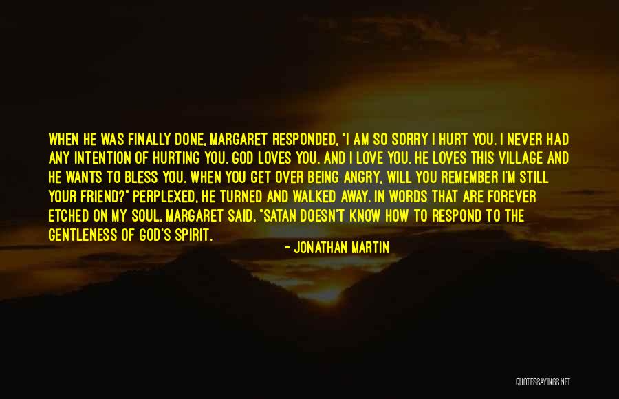 Sorry I Hurt You Love Quotes By Jonathan Martin