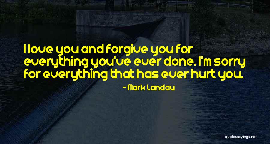 Sorry I Hurt You Love Quotes By Mark Landau