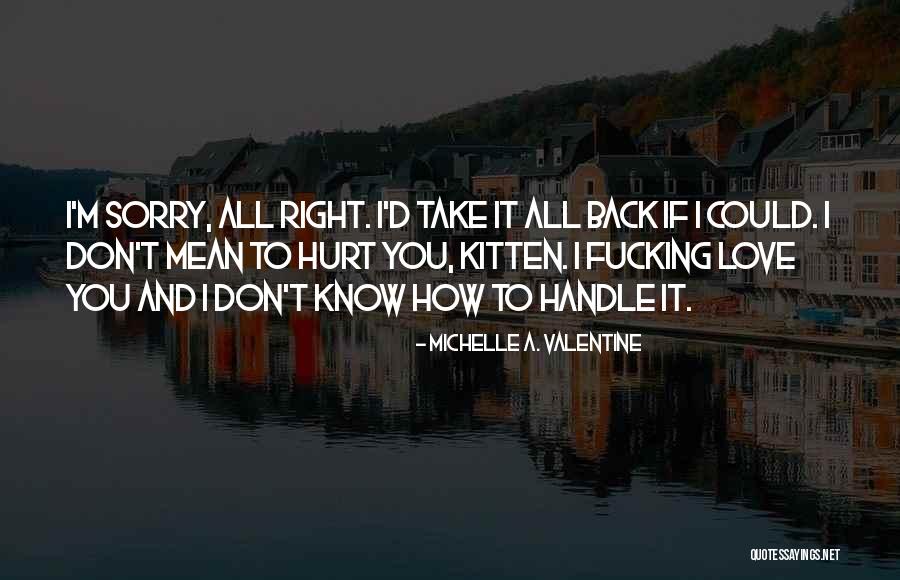 Sorry I Hurt You Love Quotes By Michelle A. Valentine Sorry I Hurt You Love Quotes By Michelle A. Valentine