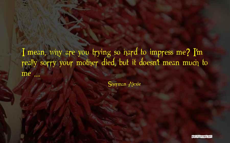 Sorry I Mean It Quotes By Sherman Alexie Sorry I Mean It Quotes By Sherman Alexie