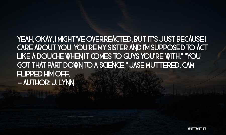 Sorry I Overreacted Quotes By J. Lynn