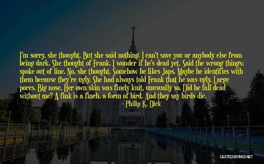 Sorry I Was Wrong Quotes By Philip K. Dick Sorry I Was Wrong Quotes By Philip K. Dick