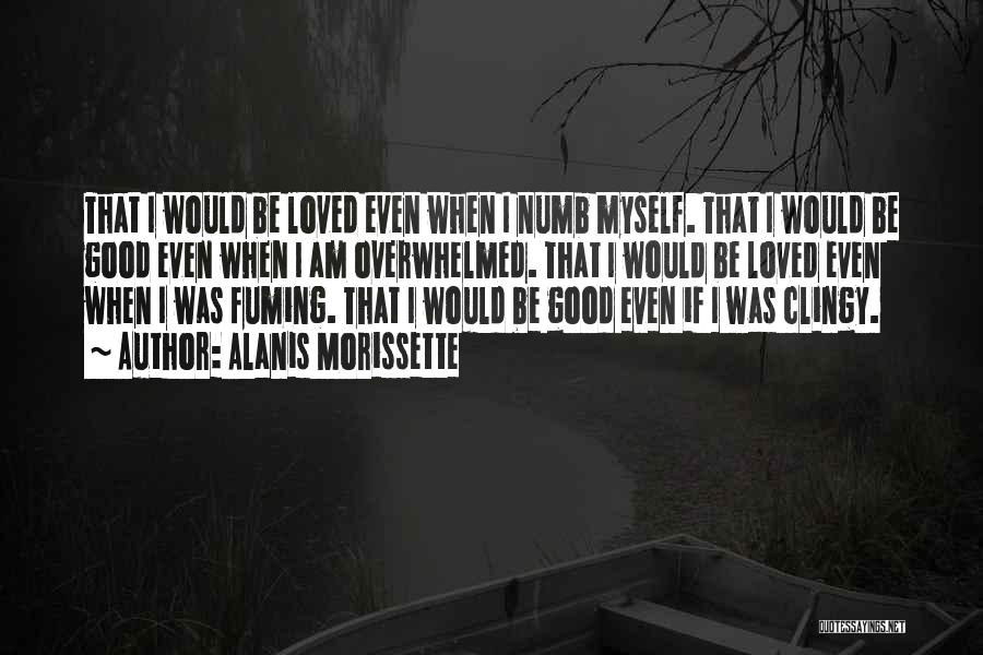 Sorry If I'm Clingy Quotes By Alanis Morissette