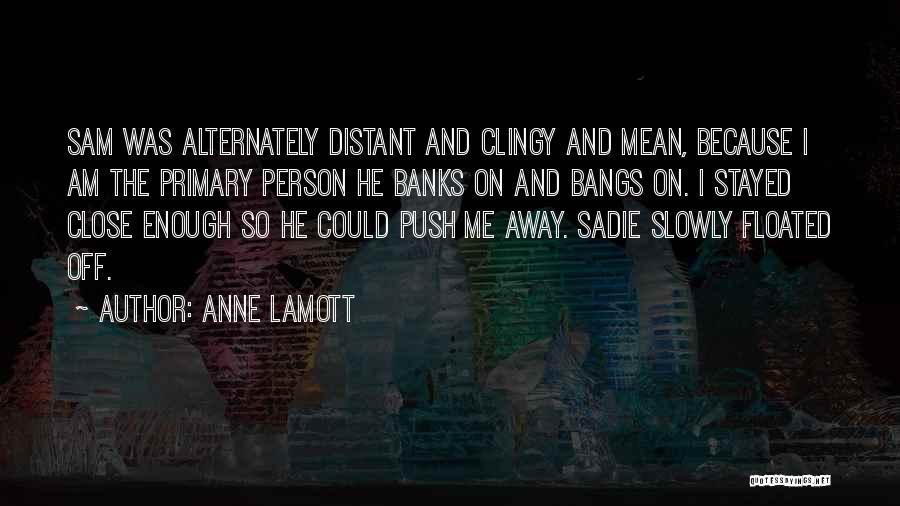 Sorry If I'm Clingy Quotes By Anne Lamott