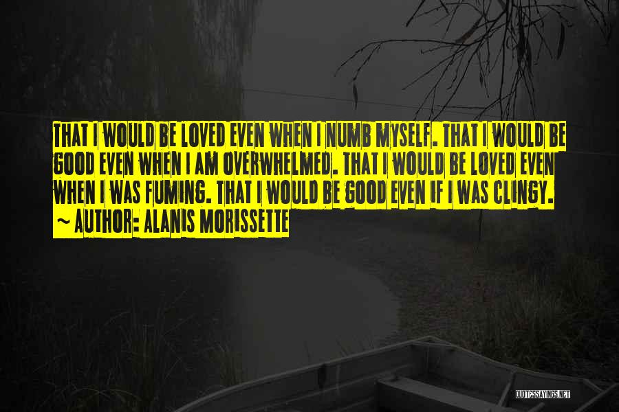 Sorry If I'm Too Clingy Quotes By Alanis Morissette