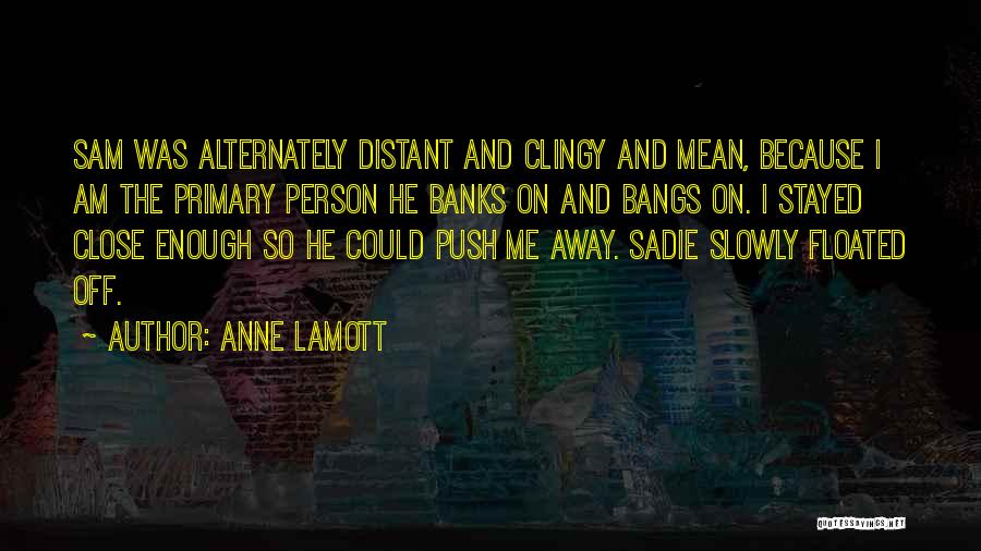 Sorry If I'm Too Clingy Quotes By Anne Lamott