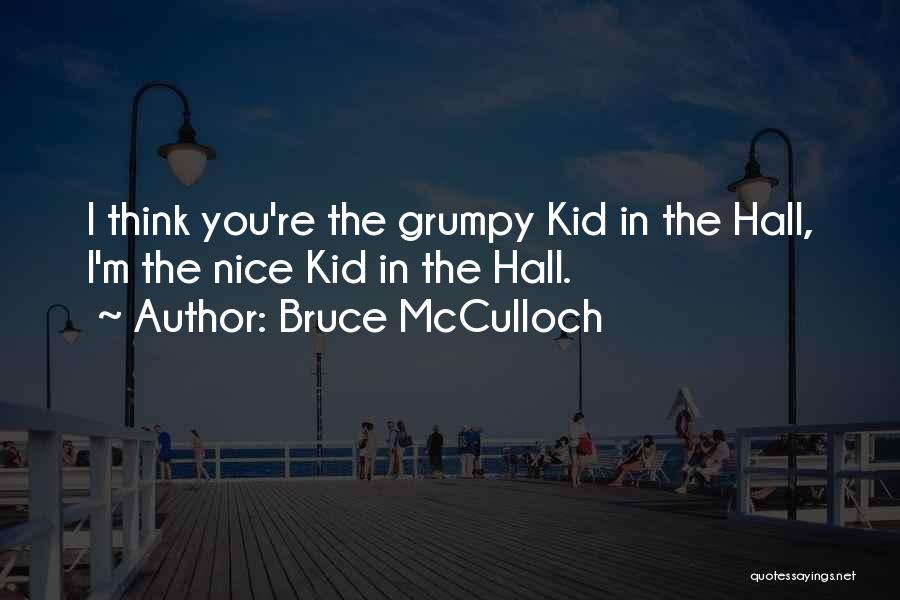 Sorry I'm Grumpy Quotes By Bruce McCulloch