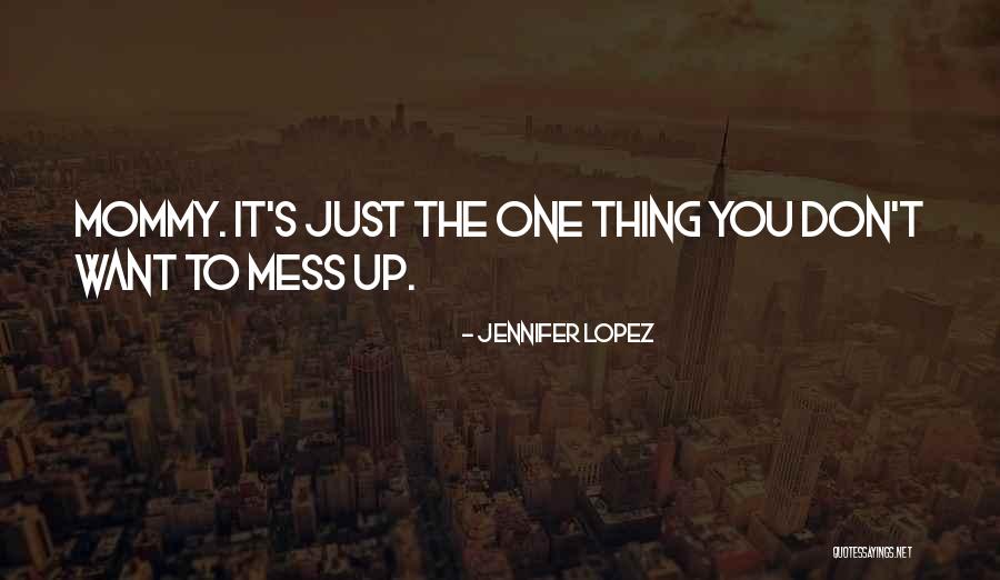 Sorry I'm Such A Mess Quotes By Jennifer Lopez