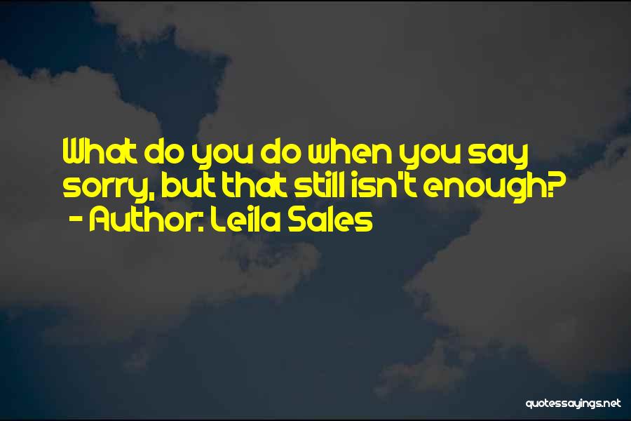 Sorry Isn't Enough Quotes By Leila Sales