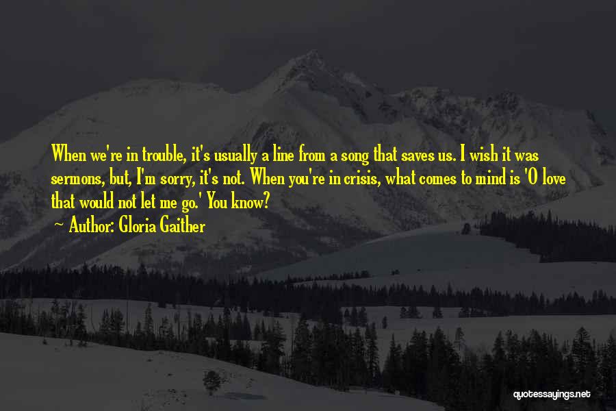 Sorry Love You Quotes By Gloria Gaither Sorry Love You Quotes By Gloria Gaither