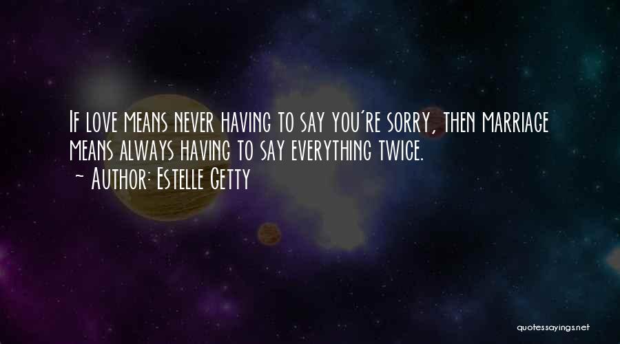 Sorry Means Everything Quotes By Estelle Getty