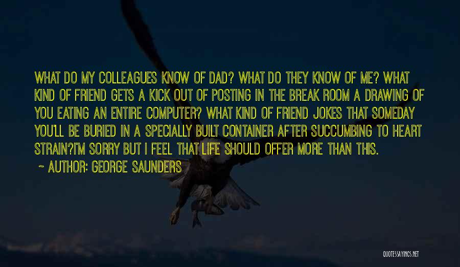 Sorry To Friend Quotes By George Saunders