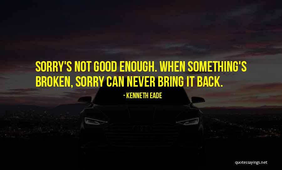 Sorry's Not Good Enough Quotes By Kenneth Eade