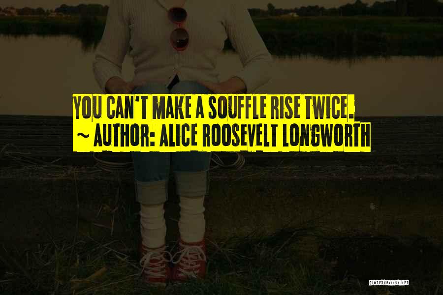 Souffle Quotes By Alice Roosevelt Longworth