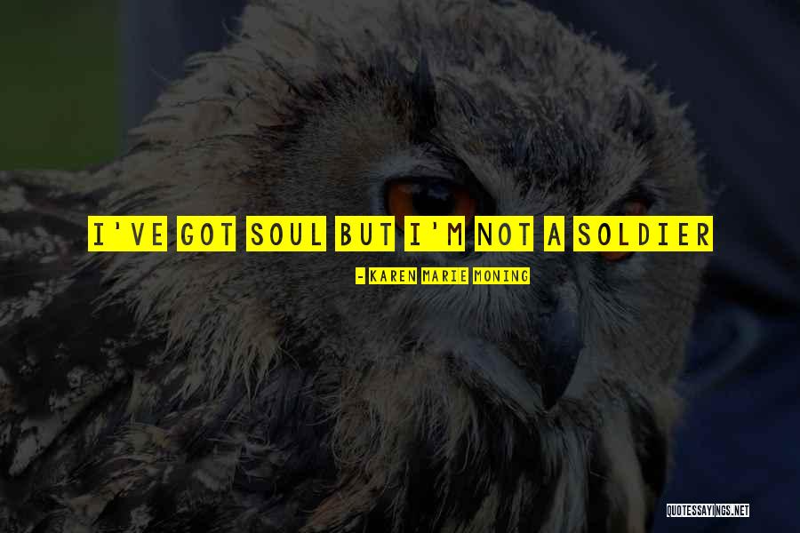 Soul But Not A Soldier Quotes By Karen Marie Moning Soul But Not A Soldier Quotes By Karen Marie Moning