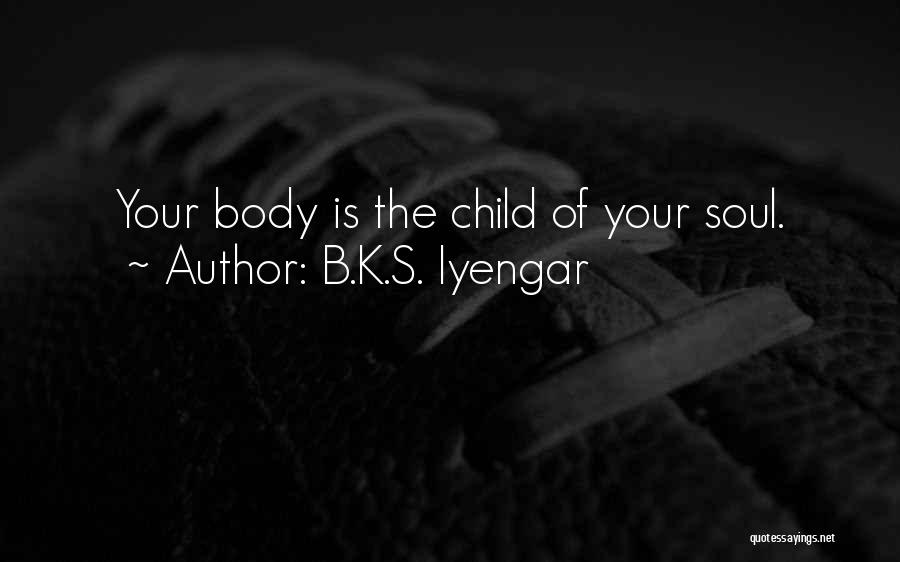 Soul Child Quotes By B.K.S. Iyengar