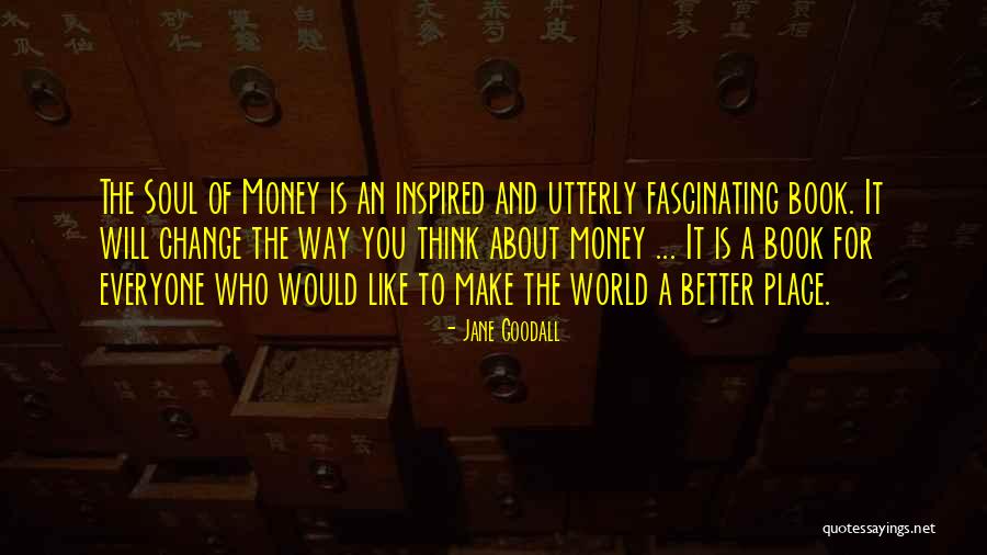 Soul Of Money Quotes By Jane Goodall Soul Of Money Quotes By Jane Goodall