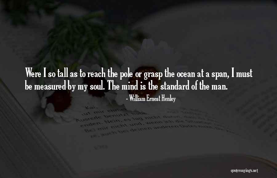 Soul Of My Life Quotes By William Ernest Henley Soul Of My Life Quotes By William Ernest Henley
