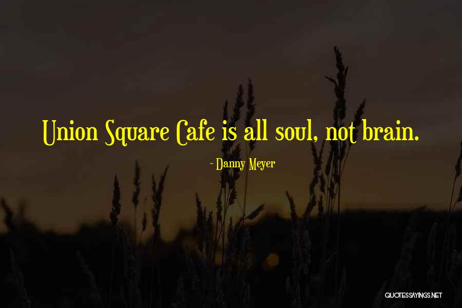 Soul Union Quotes By Danny Meyer Soul Union Quotes By Danny Meyer
