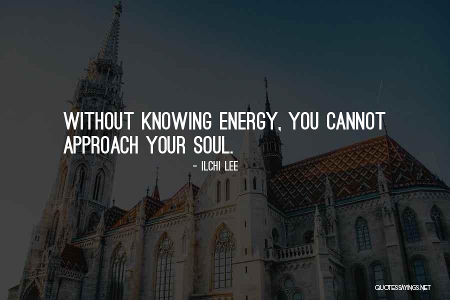 Soul You Quotes By Ilchi Lee Soul You Quotes By Ilchi Lee