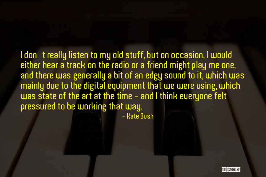 Sound Equipment Quotes By Kate Bush