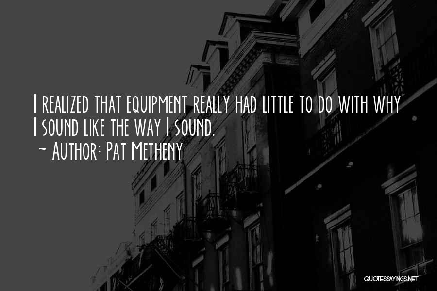 Sound Equipment Quotes By Pat Metheny