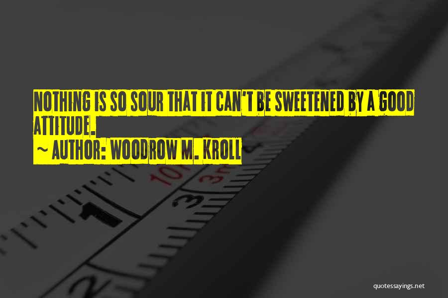Sour Attitude Quotes By Woodrow M. Kroll
