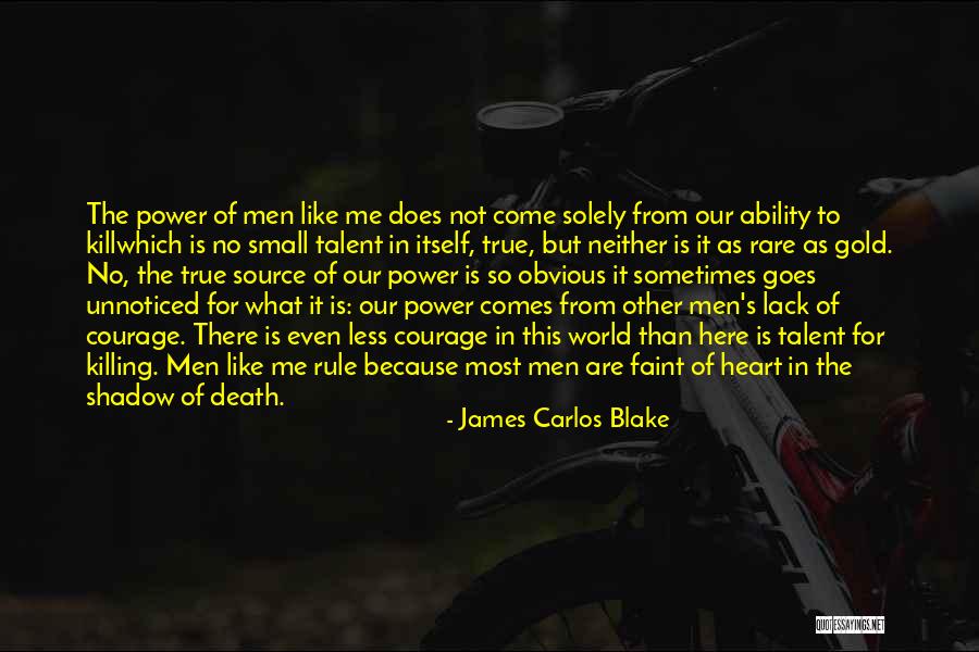 Source Of Courage Quotes By James Carlos Blake Source Of Courage Quotes By James Carlos Blake