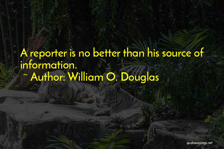 Source Of Information Quotes By William O. Douglas