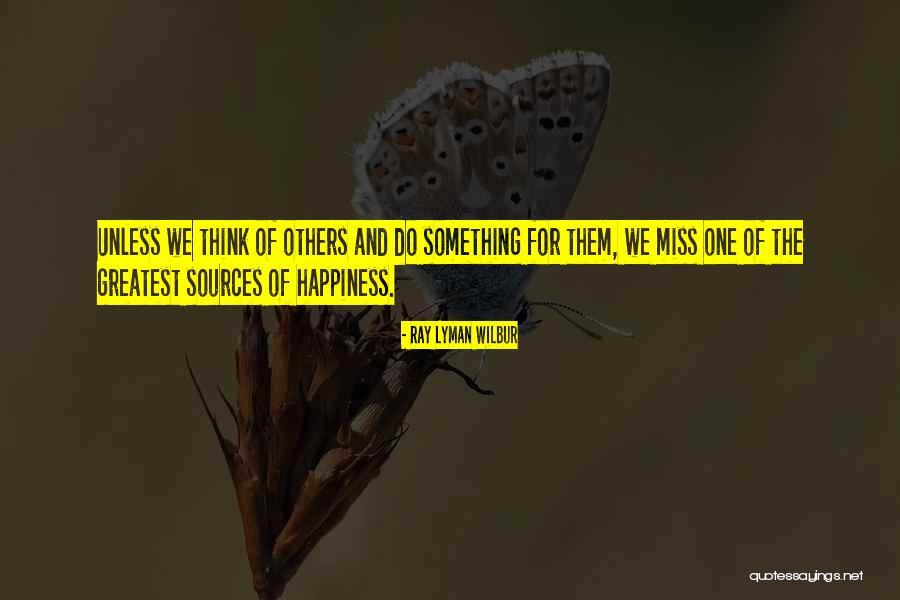 Sources Of Happiness Quotes By Ray Lyman Wilbur Sources Of Happiness Quotes By Ray Lyman Wilbur